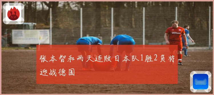 张本智和两天连败日本队1胜2负将迎战德国