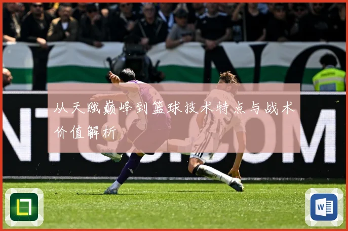 从天赋巅峰到篮球技术特点与战术价值解析