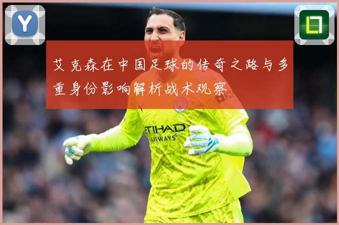 艾克森在中国足球的传奇之路与多重身份影响解析战术观察