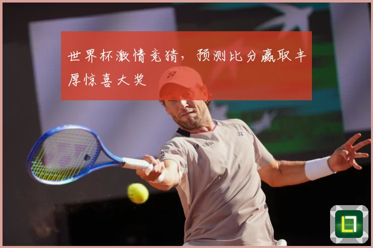 世界杯激情竞猜，预测比分赢取丰厚惊喜大奖