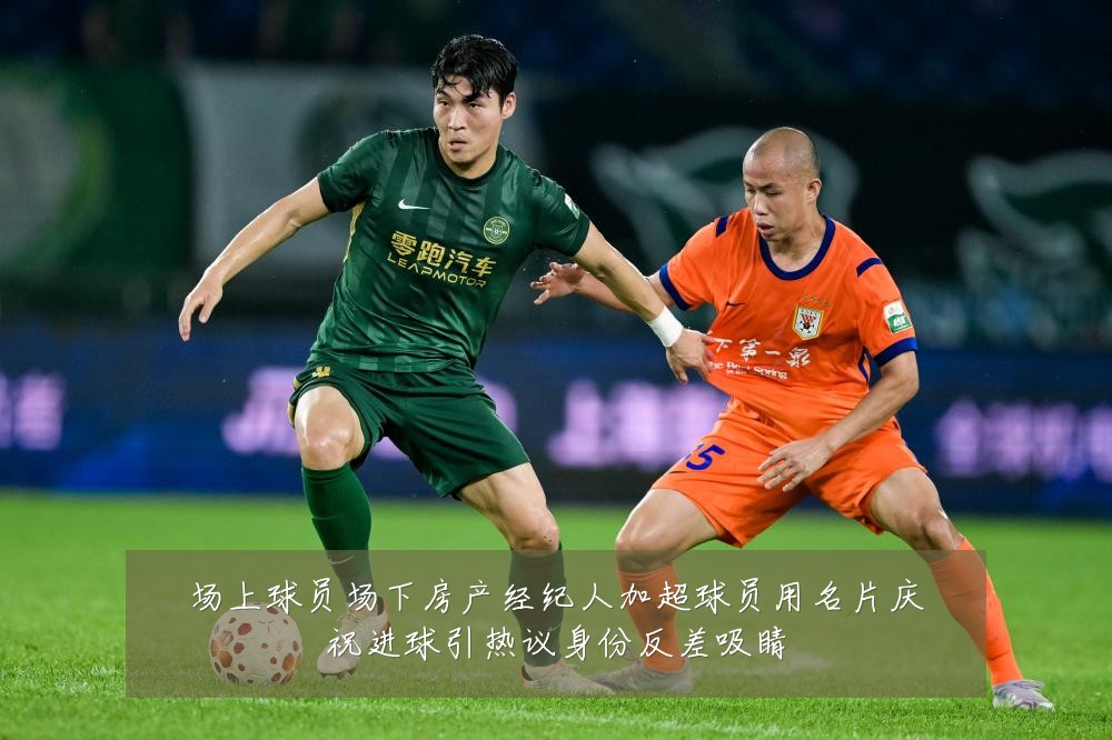 场上球员场下房产经纪人加超球员用名片庆祝进球引热议身份反差吸睛
